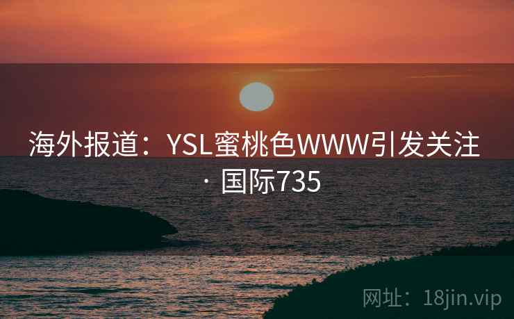 海外报道:YSL蜜桃色WWW引发关注 · 国际735