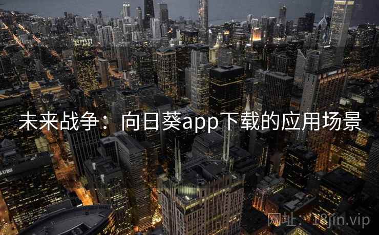 未来战争:向日葵app下载的应用场景