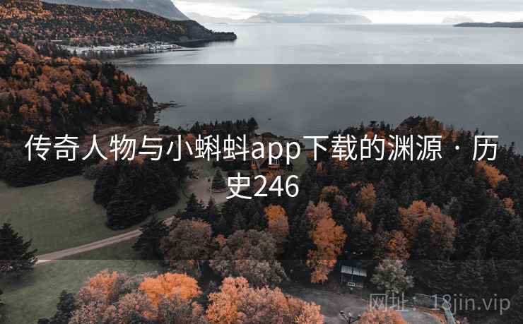 传奇人物与小蝌蚪app下载的渊源 · 历史246