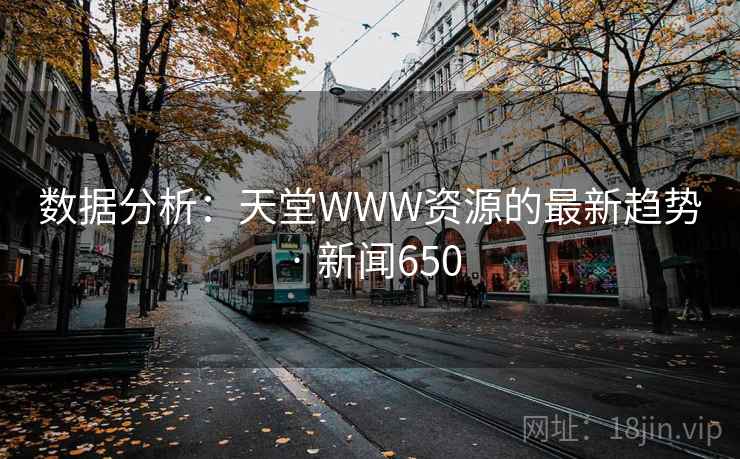 数据分析：天堂WWW资源的最新趋势 · 新闻650  第2张