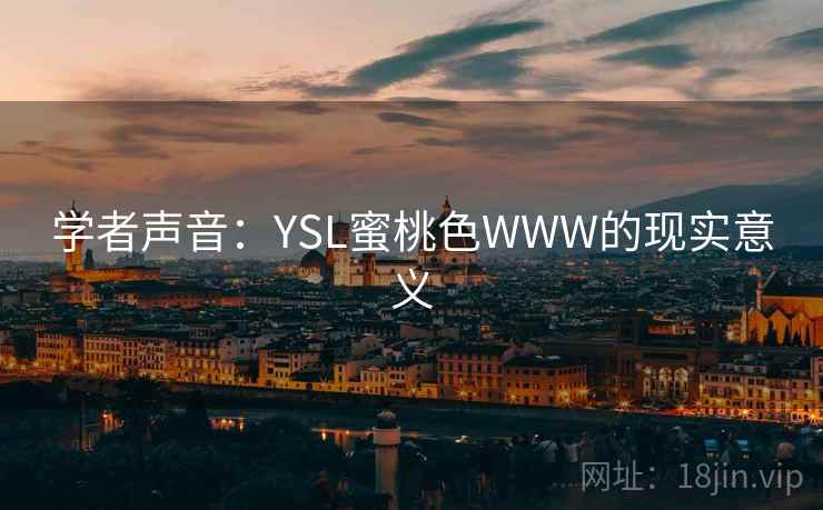 学者声音:YSL蜜桃色WWW的现实意义