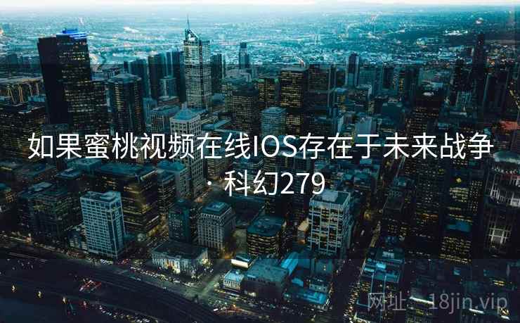 如果蜜桃视频在线IOS存在于未来战争 · 科幻279