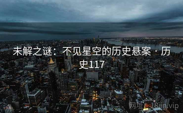 未解之谜:不见星空的历史悬案 · 历史117
